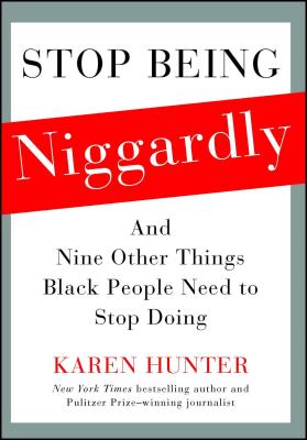 Stop Being Niggardly: And Nine Other Things Black People Need to Stop Doing - Karen Hunter