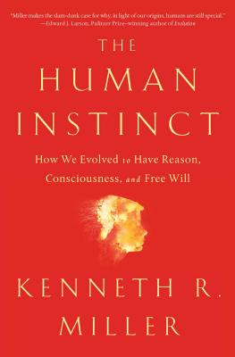 The Human Instinct: How We Evolved to Have Reason, Consciousness, and Free Will - Kenneth R. Miller