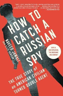 How to Catch a Russian Spy: The True Story of an American Civilian Turned Double Agent - Naveed Jamali