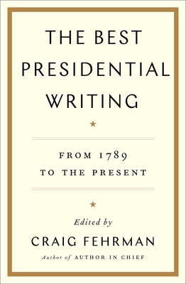 The Best Presidential Writing: From 1789 to the Present - Craig Fehrman