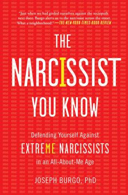 The Narcissist You Know: Defending Yourself Against Extreme Narcissists in an All-About-Me Age - Joseph Burgo