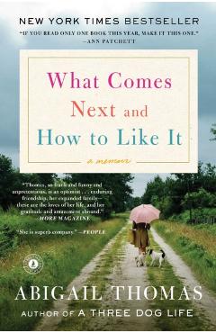 What Comes Next and How to Like It: A Memoir - Abigail Thomas