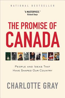 The Promise of Canada: People and Ideas That Have Shaped Our Country - Charlotte Gray