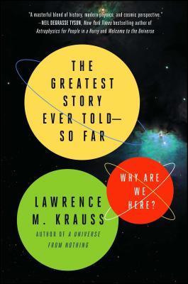 The Greatest Story Ever Told--So Far: Why Are We Here? - Lawrence M. Krauss