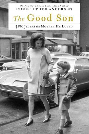 The Good Son: JFK Jr. and the Mother He Loved - Christopher Andersen