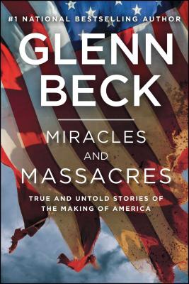 Miracles and Massacres: True and Untold Stories of the Making of America - Glenn Beck