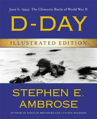 D-Day Illustrated Edition: June 6, 1944: The Climactic Battle of World War II - Stephen E. Ambrose