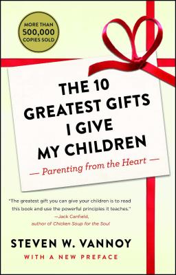 The 10 Greatest Gifts I Give My Children: Parenting from the Heart - Steven W. Vannoy