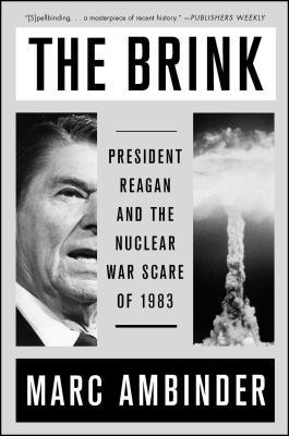 The Brink: President Reagan and the Nuclear War Scare of 1983 - Marc Ambinder