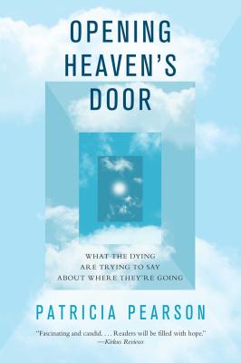 Opening Heaven's Door: What the Dying Are Trying to Say about Where They're Going - Patricia Pearson