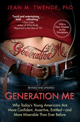 Generation Me: Why Today's Young Americans Are More Confident, Assertive, Entitled--And More Miserable Than Ever Before - Jean M. Twenge
