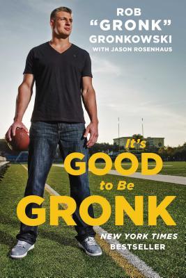It's Good to Be Gronk - Rob Gronk Gronkowski