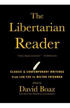 Coperta cărții 'The Libertarian Reader: Classic & Contemporary Writings from Lao-Tzu to Milton Friedman - David Boaz'