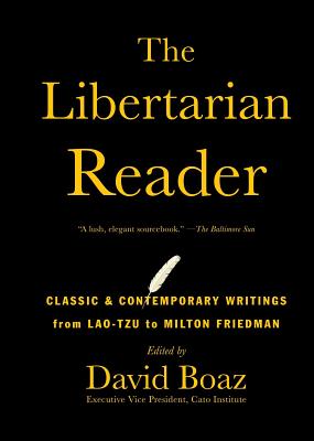 The Libertarian Reader: Classic & Contemporary Writings from Lao-Tzu to Milton Friedman - David Boaz