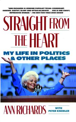 Straight from the Heart: My Life in Politics and Other Places - Ann Richards