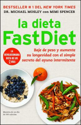 La Dieta Fastdiet: Baje de Peso Y Aumente Su Longevidad Con El Simple Secreto del Ayuno Intermitente = The Fastdiet Diet - Michael Mosley