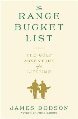 The Range Bucket List: The Golf Adventure of a Lifetime - James Dodson