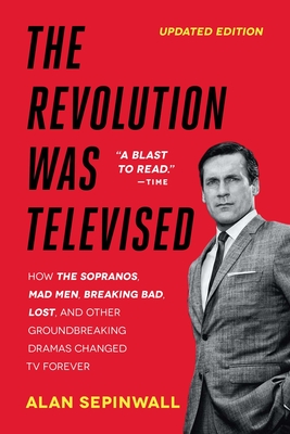 The Revolution Was Televised: How the Sopranos, Mad Men, Breaking Bad, Lost, and Other Groundbreaking Dramas Changed TV Forever - Alan Sepinwall