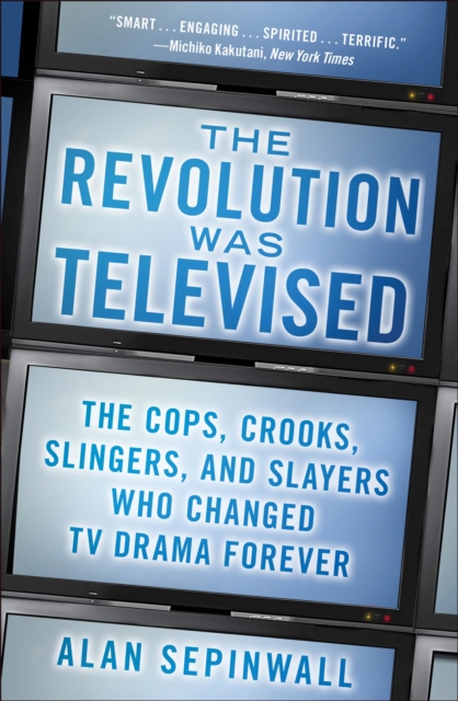 The Revolution Was Televised: How the Sopranos, Mad Men, Breaking Bad, Lost, and Other Groundbreaking Dramas Changed TV Forever - Alan Sepinwall