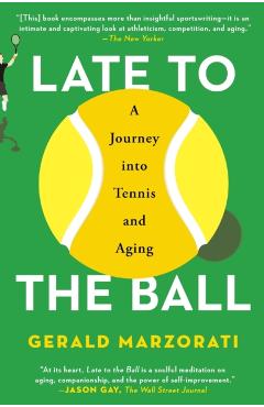 Late to the Ball: A Journey Into Tennis and Aging - Gerald Marzorati