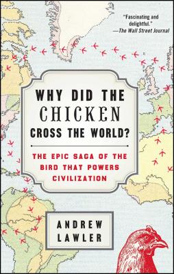 Why Did the Chicken Cross the World?: The Epic Saga of the Bird That Powers Civilization - Andrew Lawler