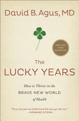 The Lucky Years: How to Thrive in the Brave New World of Health - David B. Agus