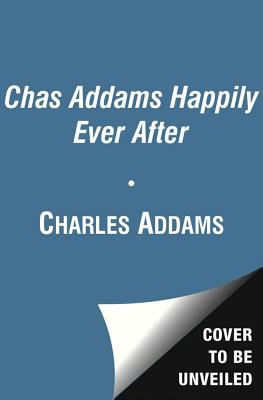 Chas Addams Happily Ever After: A Collection of Cartoons to Chill the Heart of You - Charles Addams