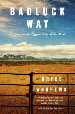 Badluck Way: A Year on the Ragged Edge of the West - Bryce Andrews