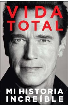 Vida Total: Mi Historia Increble - Arnold Schwarzenegger