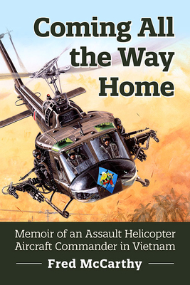 Coming All the Way Home: Memoir of an Assault Helicopter Aircraft Commander in Vietnam - Fred Mccarthy