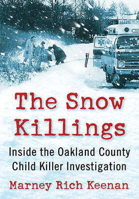 The Snow Killings: Inside the Oakland County Child Killer Investigation - Marney Rich Keenan