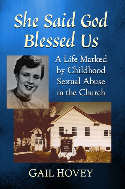 She Said God Blessed Us: A Life Marked by Childhood Sexual Abuse in the Church - Gail Hovey