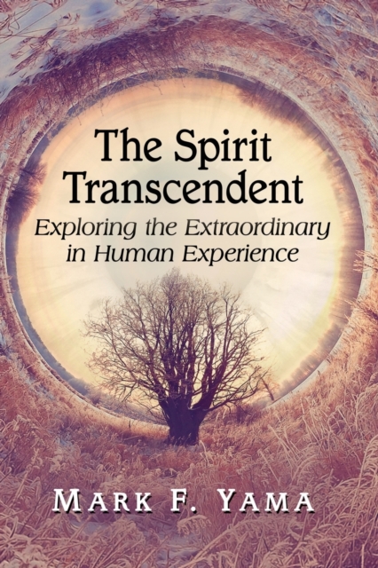 The Spirit Transcendent: Exploring the Extraordinary in Human Experience - Mark F. Yama