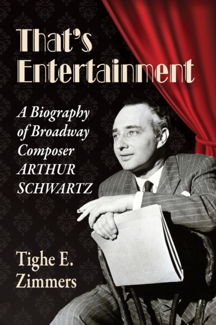 That's Entertainment: A Biography of Broadway Composer Arthur Schwartz - Tighe E. Zimmers