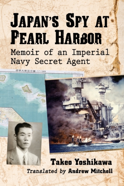 Japan's Spy at Pearl Harbor: Memoir of an Imperial Navy Secret Agent - Takeo Yoshikawa