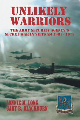 Unlikely Warriors: The Army Security Agency's Secret War in Vietnam 1961-1973 - Lonnie M. Long