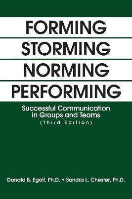 Forming Storming Norming Performing: Successful Communication in Groups and Teams (Third Edition) - Donald Egolf