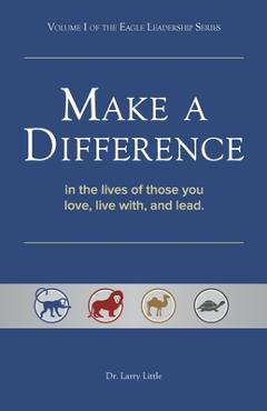 Coperta cărții 'Make a Difference: In the Lives of Those You Love, Live With, and Lead - Larry Little'