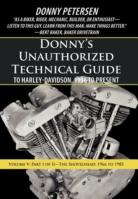 Donny's Unauthorized Technical Guide to Harley-Davidson, 1936 to Present: Volume V: Part I of II-The Shovelhead: 1966 to 1985 - Donny Petersen