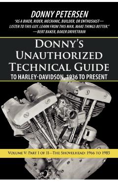 Donny's Unauthorized Technical Guide to Harley-Davidson, 1936 to Present: Volume V: Part I of II-The Shovelhead: 1966 to 1985 - Donny Petersen