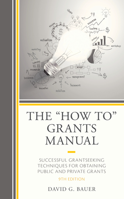 The How To Grants Manual: Successful Grantseeking Techniques for Obtaining Public and Private Grants, 9th Edition - David G. Bauer