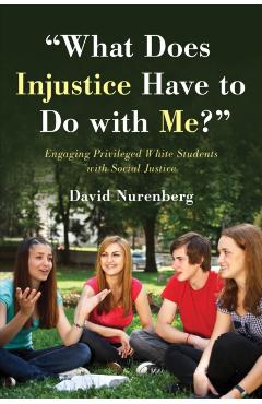 Poza produsului What Does Injustice Have to Do with Me?: Engaging Privileged White Students with Social Justice - David Nurenberg