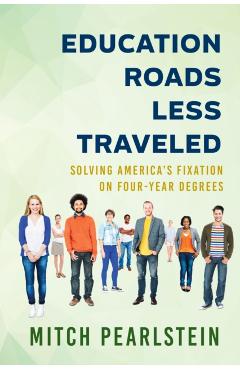 Poza produsului Education Roads Less Traveled: Solving America's Fixation on Four-Year Degrees - Mitch Pearlstein