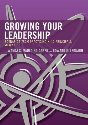 Growing Your Leadership: Scenarios from Practicing K-12 Principals, Volume 2 - Wanda S. Maulding Green