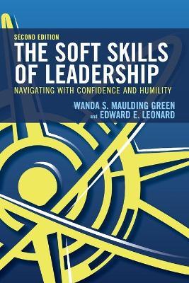 The Soft Skills of Leadership: Navigating with Confidence and Humility, 2nd Edition - Wanda S. Maulding Green