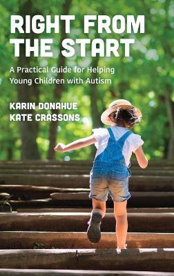 Right from the Start: A Practical Guide for Helping Young Children with Autism - Karin Donahue