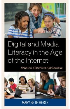 Coperta cărții 'Digital and Media Literacy in the Age of the Internet: Practical Classroom Applications - Mary Beth Hertz'