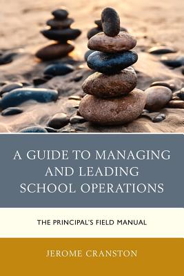 A Guide to Managing and Leading School Operations: The Principal's Field Manual - Jerome Cranston