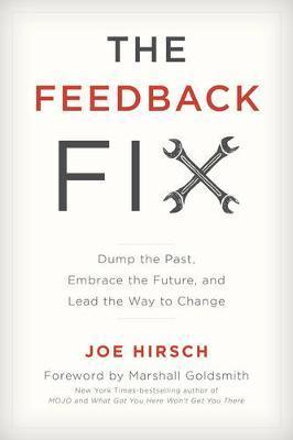 The Feedback Fix: Dump the Past, Embrace the Future, and Lead the Way to Change - Joe Hirsch