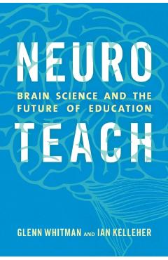 Neuroteach: Brain Science and the Future of Education - Glenn Whitman
